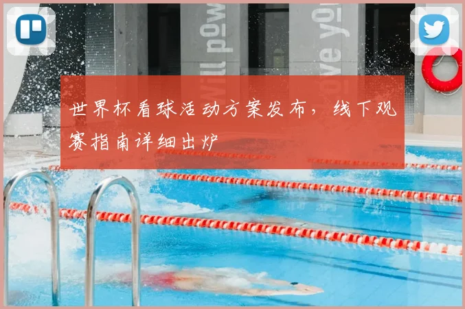 世界杯看球活动方案发布,线下观赛指南详细出炉