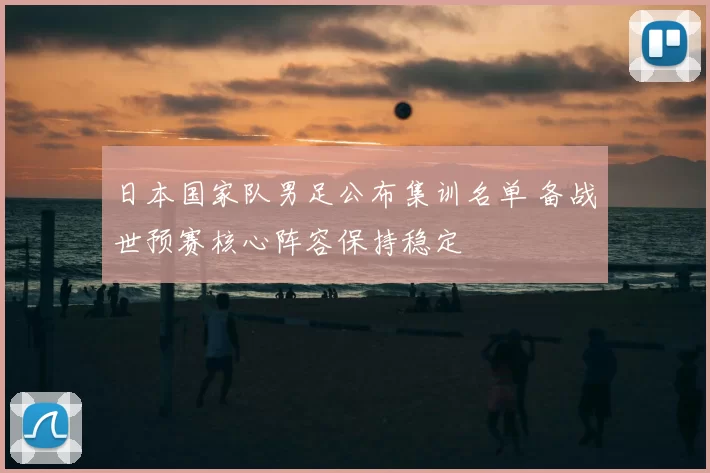 日本国家队男足公布集训名单 备战世预赛核心阵容保持稳定