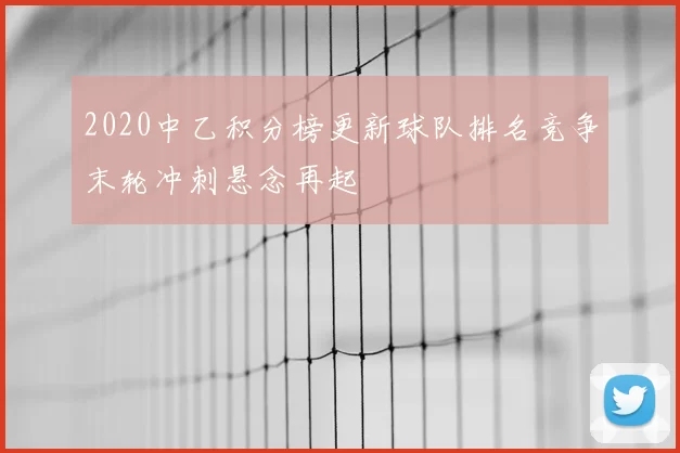 2020中乙积分榜更新球队排名竞争末轮冲刺悬念再起