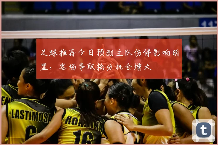 足球推荐今日预测主队伤停影响明显，客场争取抢分机会增大